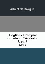 L`eglise et l`empire romain au IVe sicle. 1, pt. 1