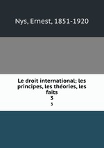 Le droit international; les principes, les theories, les faits. 3