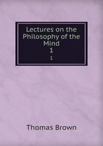 Lectures on the Philosophy of the Mind. 1