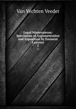 Legal Masterpieces: Specimens of Argumentation and Exposition by Eminent Lawyers. 1