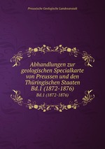 Abhandlungen zur geologischen Specialkarte von Preussen und den Thringischen Staaten. Bd.1 (1872-1876)