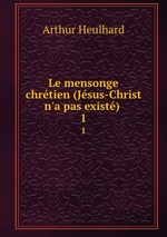Le mensonge chrtien (Jsus-Christ n`a pas exist) .. 1
