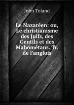Le Nazaren: ou, Le christianisme des Juifs, des Gentils et des Mahomtans. Tr. de l`anglois