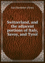 Switzerland, and the adjacent portions of Italy, Savoy, and Tyrol