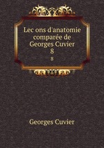 Lecons d`anatomie comparee de Georges Cuvier. 8