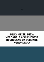 BILLY MEIER DIZ A VERDADE E A SILENCIOSA REVOLUCAO DA VERDADE VERDADEIRA