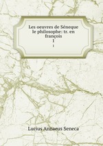 Les oeuvres de Sneque le philosophe: tr. en franois. 1