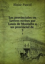 Les provinciales ou Lettres ecrites par Louis de Montalte a un provincial de .. 3