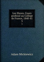 Les Slaves, Cours profess au College de France, 1840-41. 3