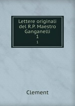Lettere originali del R.P. Maestro Ganganelli. 1