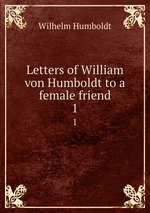 Letters of William von Humboldt to a female friend. 1