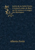 Lettre de m.l`abb Fortis:  mylord comte de Bute, sur les moeurs et usages des Morlaques