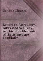 Letters on Astronomy, Addressed to a Lady, in which the Elements of the Science are Familiarly
