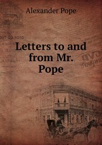 Letters to and from Mr. Pope