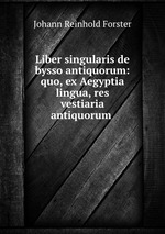 Liber singularis de bysso antiquorum: quo, ex Aegyptia lingua, res vestiaria antiquorum