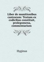 Liber de munitionibus castrorum: Textum ex codicibus constituit, prolegomena, commentarium