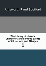 The Library of Historic Characters and Famous Events of All Nations and All Ages. 12
