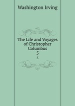The Life and Voyages of Christopher Columbus. 5