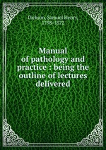 Manual of pathology and practice : being the outline of lectures delivered