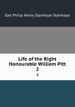 Life of the Right Honourable William Pitt. 2