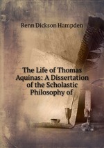 The Life of Thomas Aquinas: A Dissertation of the Scholastic Philosophy of