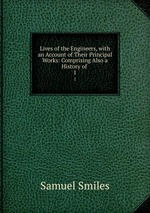 Lives of the Engineers, with an Account of Their Principal Works: Comprising Also a History of .. 1