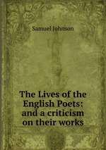 The Lives of the English Poets: and a criticism on their works