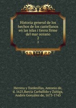 Historia general de los hechos de los castellanos en las islas i tierra firme del mar oceano. 2