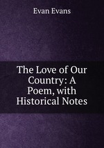 The Love of Our Country: A Poem, with Historical Notes