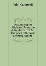 Lost Among the Affghans: Being the Adventures of John Campbell (otherwise Feringhee Bacha