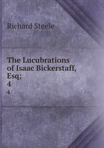 The Lucubrations of Isaac Bickerstaff, Esq;.. 4