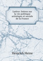Lutce: lettres sur la vie politique artistique et sociale de la France