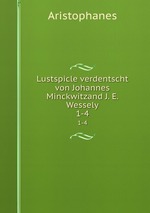 Lustspicle verdentscht von Johannes Minckwitzand J. E. Wessely. 1-4
