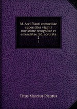 M. Acci Plauti comoediae superstites viginti novissime recognitae et emendatae. Ed. accurata. 2
