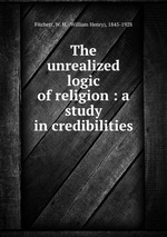 The unrealized logic of religion : a study in credibilities