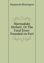 Marmaduke Herbert, Or The Fatal Error: Founded on Fact