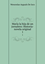 Mara la hija de un jornalero: Historia-novela original. 1