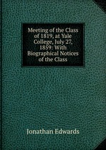 Meeting of the Class of 1819, at Yale College, July 27, 1859: With Biographical Notices of the Class
