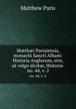 Matthi Parisiensis, monachi Sancti Albani: Historia Anglorum, sive, ut vulgo dicitur, Historia .. no. 44, v. 2