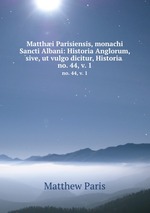 Matthi Parisiensis, monachi Sancti Albani: Historia Anglorum, sive, ut vulgo dicitur, Historia .. no. 44, v. 1