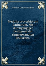 Medulla proverbiorum Latinorum. Mit durchgngiger Beifgung der sinnverwandten deutschen