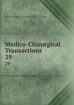 Medico-Chirurgical Transactions. 29