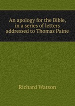 An apology for the Bible, in a series of letters addressed to Thomas Paine