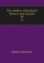 The medico-chirurgical Review and Journal. 38
