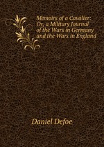 Memoirs of a Cavalier: Or, a Military Journal of the Wars in Germany and the Wars in England