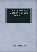 The English and Scottish popular ballads. 6