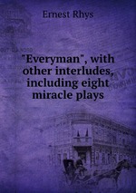 "Everyman", with other interludes, including eight miracle plays