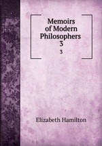 Memoirs of Modern Philosophers .. 3