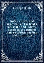 Notes, critical and practical, on the books of Joshua and Judges, designed as a general help to Biblical reading and instruction
