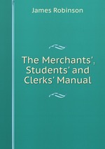 The Merchants`, Students` and Clerks` Manual